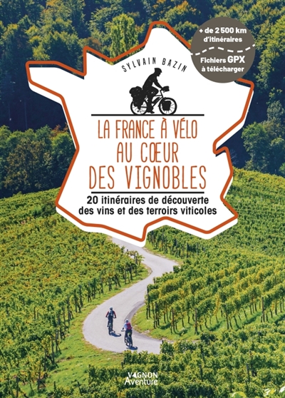 La France à vélo au coeur des vignobles : 20 itinéraires de découverte des vins et des terroirs viticoles