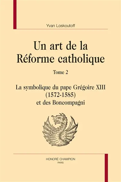 Un art de la réforme catholique. Vol. 2. La symbolique du pape Grégoire XIII (1572-1585) et des Boncompagni