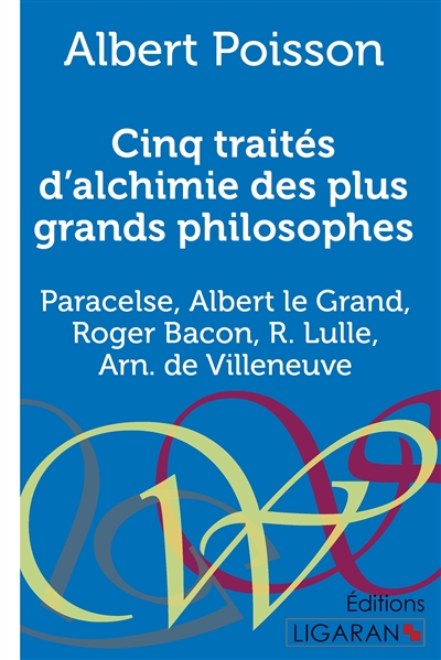 Cinq traités d'alchimie des plus grands philosophes : Paracelse, Albert le Grand, Roger Bacon, R. Lulle, Arn. de Villeneuve