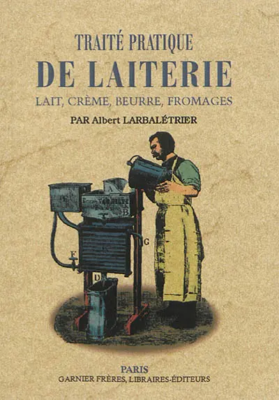 Traité pratique de laiterie : lait, crème, beurre, fromages