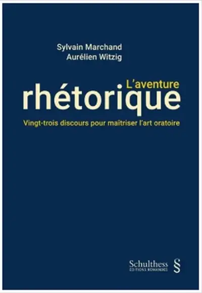 L'aventure rhétorique : vingt-trois discours pour maîtriser l'art oratoire