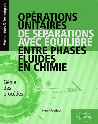 Opérations unitaires de séparations avec équilibre entre phases fluides en chimie : génie des procédés : cours, exercices corrigés, expérimentation