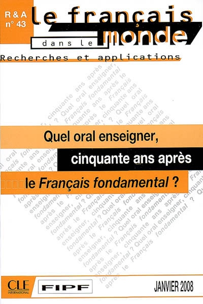 Français dans le monde, recherches et applications (Le), n° 43. Quel oral enseigner, cinquante ans après le français fondamental ?