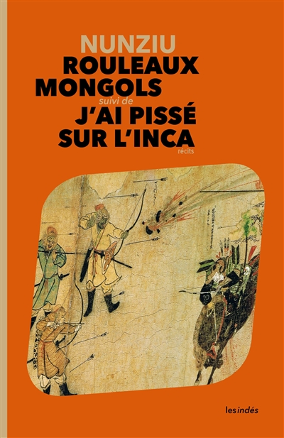 Rouleaux mongols. J'ai pissé sur l'Inca : récits