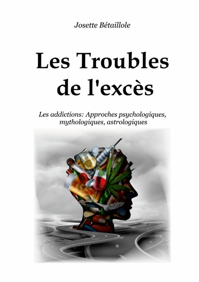 Les Troubles de l'excès : Les Addictions : Approches psychologiques, mythologiques, astrologiques