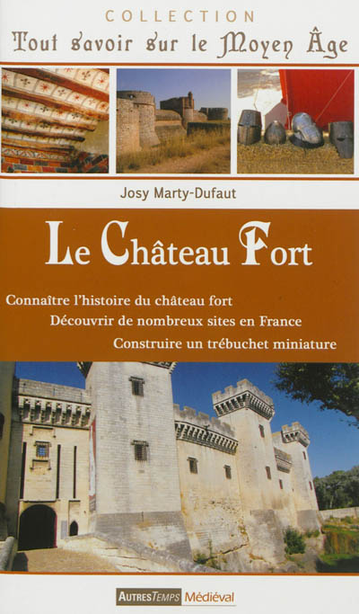 Le château-fort : connaître l'histoire du château fort, découvrir de nombreux sites en France, construire un trébuchet miniature