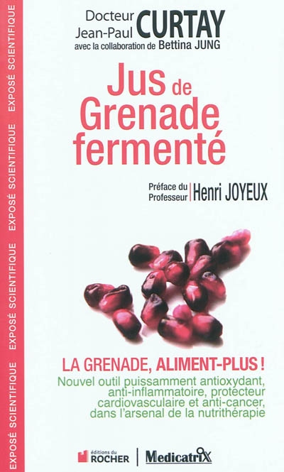 Jus de grenade fermenté : la grenade, aliment plus ! : nouvel outil puissamment anti-oxydant, anti-inflammatoire, protecteur cardiovascualire et anti-cancer dans l'arsenal de la nutrithérapie