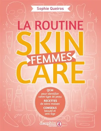 La routine skincare femmes : QCM pour identifier votre type de peau, recettes de soins maison, conseils beauté et anti-âge