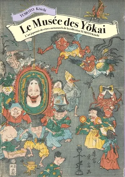 Le musée des yokai : l'art japonais des êtres surnaturels de la collection Yumoto Koichi