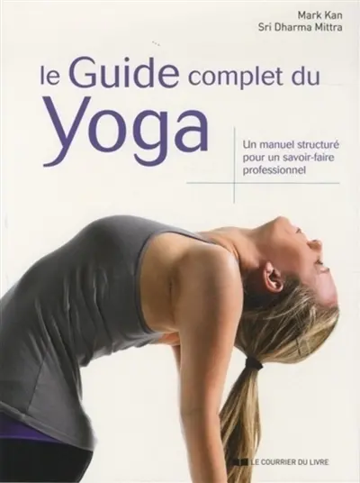Le guide complet du yoga : un manuel structuré pour un savoir-faire professionnel