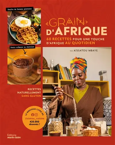 Grain d'Afrique : 50 recettes du monde twistées à l'africaine Grain d'Afrique : 50 recettes du monde twistées à l'africaine