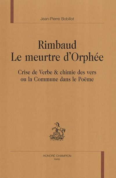 Rimbaud, le meurtre d'Orphée : crise de verbe et chimie des vers ou la Commune dans le poëme