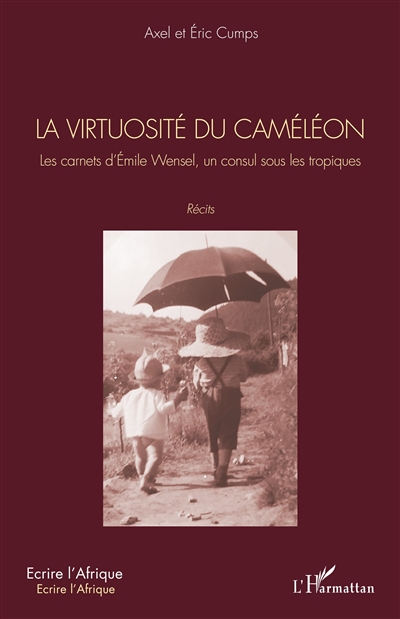 La virtuosité du caméléon : les carnets d'Emile Wensel, un consul sous les tropiques : récits