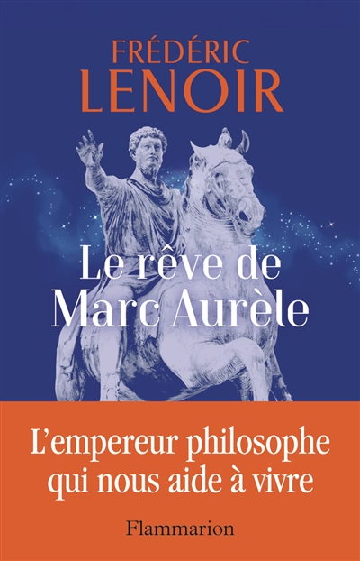 Le  rêve de Marc Aurèle : l'empereur philosophe qui nous aide à vivre | Lenoir, Frédéric (1962-....). Auteur