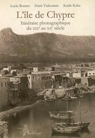 L'île de Chypre : itinéraire photographique du XIXe au XXe siècle
