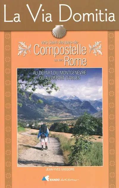 La Via Domitia vers Saint-Jacques-de-Compostelle ou vers Rome : au départ du Montgenèvre ou au départ d'Arles