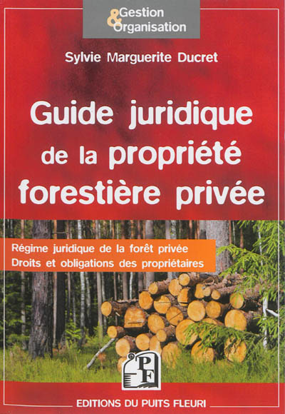 Guide juridique de la propriété forestière privée : régime juridique de la forêt privée, droits et obligations des propriétaires : à jour du nouveau Code forestier