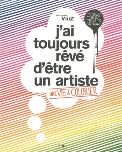 J'ai toujours rêvé d'être un artiste : une vie à colorier : le coloriage pour les créatifs qui s'ignorent
