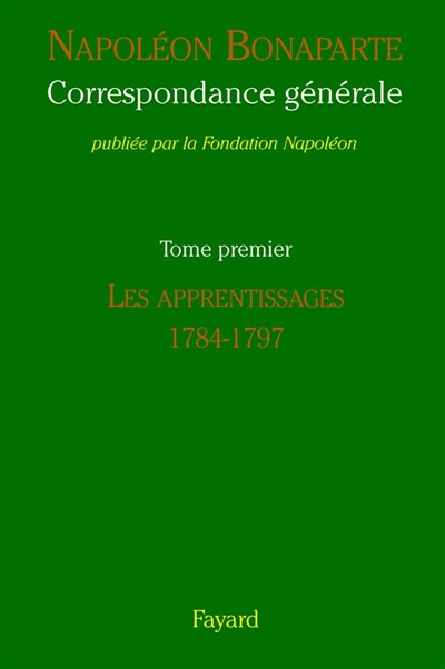 Correspondance générale. Vol. 1. Les apprentissages, 1784-1797