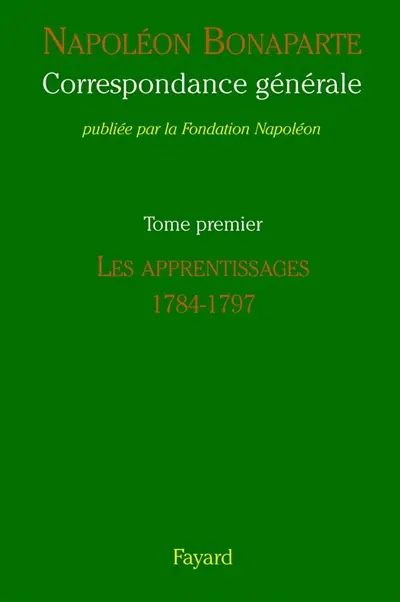 Correspondance générale. Vol. 1. Les apprentissages, 1784-1797