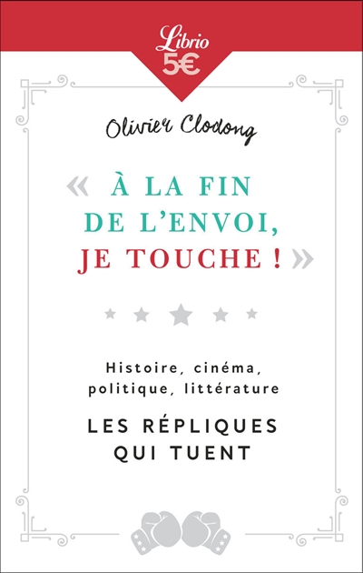 A la fin de l'envoi, je touche ! : histoire, cinéma, politique, littérature : les répliques qui tuent