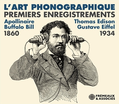 L'art phonographique : premiers enregistrements 1860-1934 : Apollinaire, Buffalo Bill, Thomas Edison, Gustave Eiffel