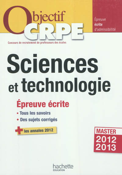 Sciences et technologie : épreuvre écrite : tous les savoirs, des sujets corrigés + les annales 2012
