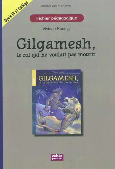 Gilgamesh, le roi qui ne voulait pas mourir : fichier pédagogique cycle 3 et collège