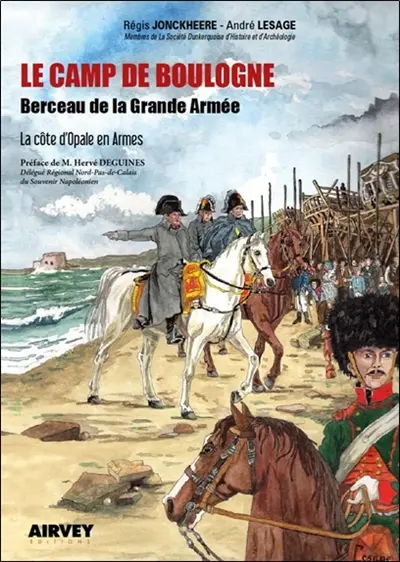 Le camp de Boulogne : berceau de la Grande Armée : la Côte d'Opale en armes