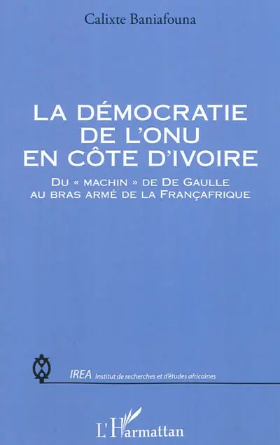 La démocratie de l'ONU en Côte d'Ivoire : du machin de De Gaulle au bras armé de la Françafrique