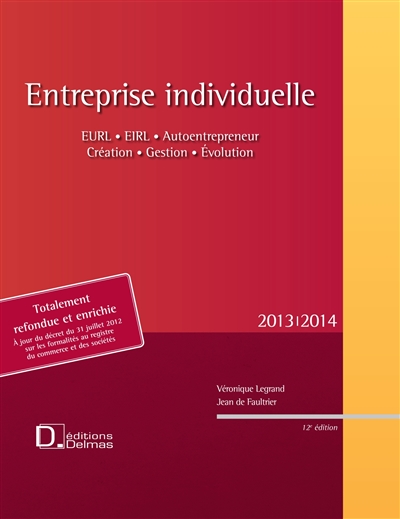 Entreprise individuelle : EURL, EIRL, auto-entrepreneur, création, gestion, évolution : 2013-2014, à jour du décret du 31 juillet 2012 sur les formalités au registre du commerce et des sociétés