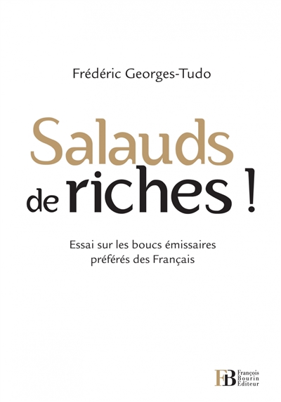 Salauds de riches ! : essai sur les boucs émissaires préférés des Français