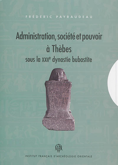 Administration, société et pouvoir à Thèbes sous la XXIIe dynastie bubastite