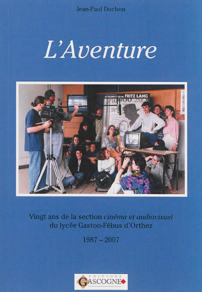 L'aventure : vingt ans de la section cinéma et audiovisuel du lycée Gaston-Fébus d'Orthez : 1987-2007