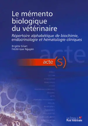Le mémento biologique du vétérinaire : répertoire alphabétique de biochimie, endocrinologie et hématologie cliniques