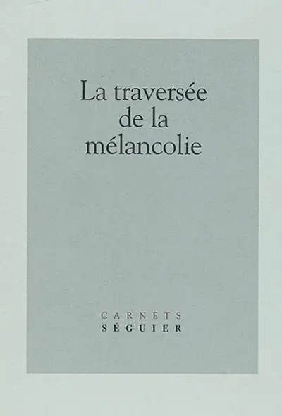 La traversée de la mélancolie : journée d'études du 25-02-2000, Université de Paris 7-Denis Diderot