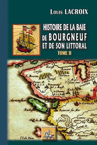 Histoire de la baie de Bourgneuf et de son littoral : la baye de Bretagne. Vol. 2