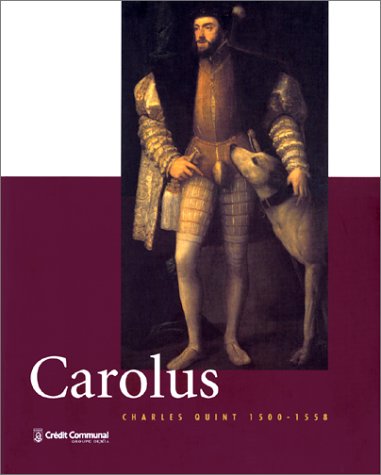 Carolus, Charles Quint, 1500-1558 : catalogue de l'exposition, Gand, 6 nov. 1999-30 nov. 1999