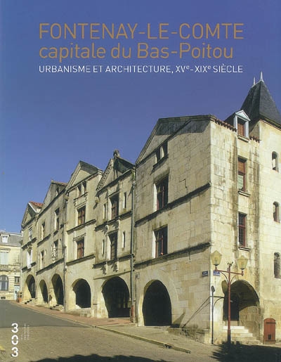 Fontenay-le-Comte, capitale du Bas-Poitou : urbanisme et architecture, XVe-XIXe siècle