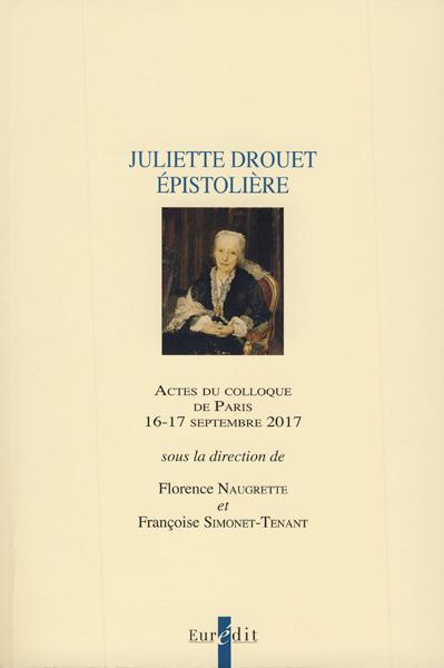 Juliette Drouet épistolière : actes du colloque de Paris, 16-17 septembre 2017. Cahier de l'anniversaire