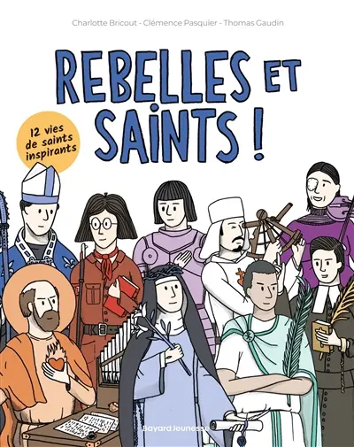 Rebelles et saints ! : 12 vies de saints inspirants