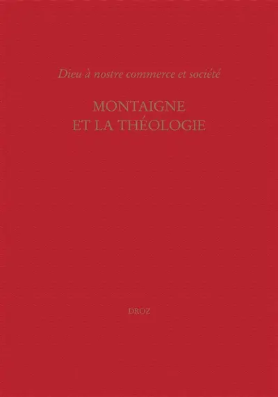 Dieu à nostre commerce et société : Montaigne et la théologie