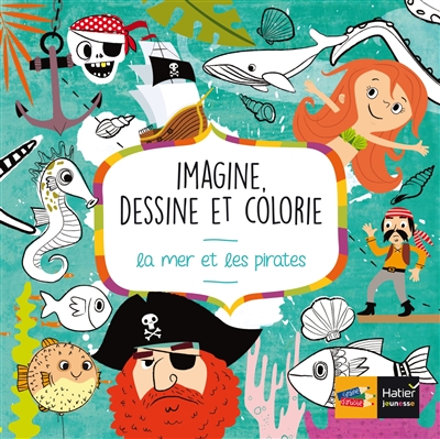 Imagine, dessine et colorie : la mer et les pirates