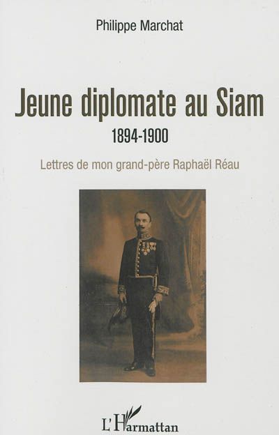 Jeune diplomate au Siam (1894-1900) : lettres de mon grand-père Raphaël Réau