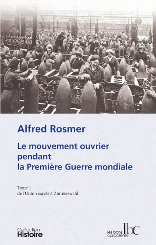 Le mouvement ouvrier pendant la Première Guerre mondiale. Vol. 1. De l'Union sacrée à Zimmerwald