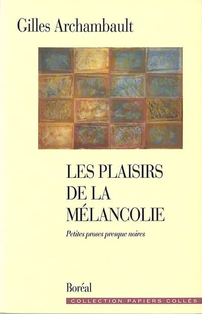 Les plaisirs de la mélancolie : petites proses presque noires