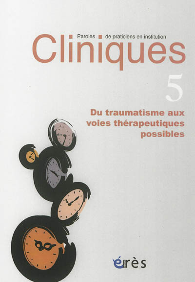 Cliniques : paroles de praticiens en institution, n° 5. Du traumatisme aux voies thérapeutiques possibles