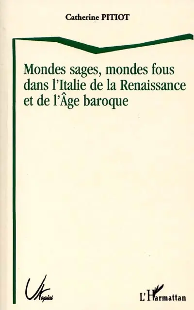 Mondes sages, mondes fous dans l'Italie de la Renaissance et de l'Age baroque