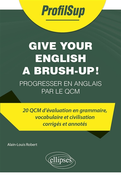 Give your English a brush-up! : progresser en anglais par le QCM : 20 QCM d'évaluation en grammaire, vocabulaire et civilisation corrigés et annotés