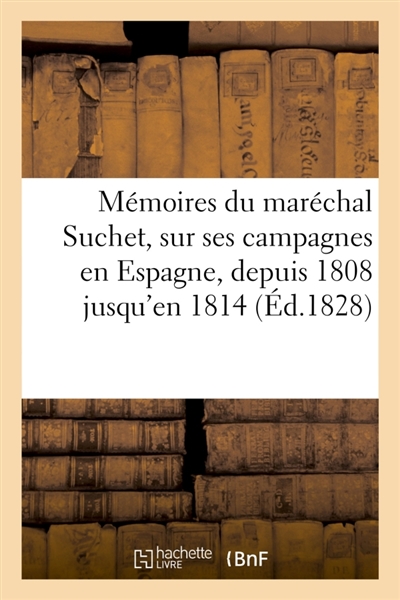 Mémoires du maréchal Suchet, sur ses campagnes en Espagne, depuis 1808 jusqu'en 1814